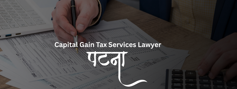 Top Capital Gain Tax Services Lawyers in Patna | Expert Capital Gains Tax Legal Help