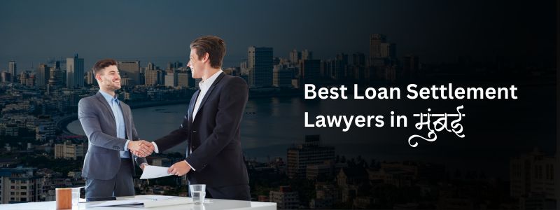 Best Loan Settlement Lawyers in Mumbai – Expert Debt Relief Legal Services