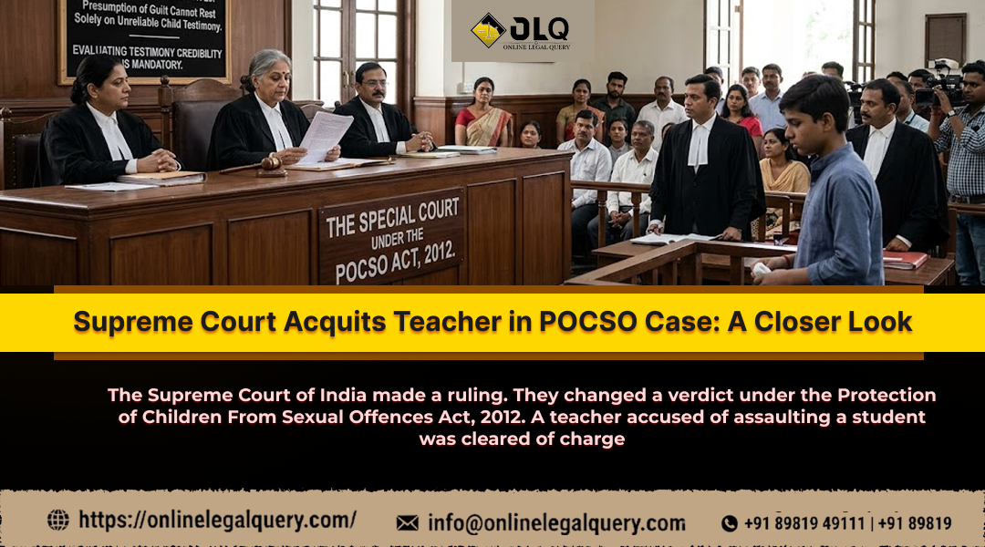 Supreme Court Acquits Teacher in POCSO Case: Why Evidence Matters More Than Presumption